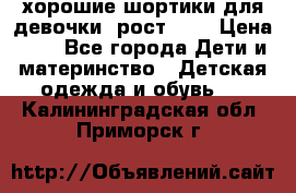 хорошие шортики для девочки  рост 134 › Цена ­ 5 - Все города Дети и материнство » Детская одежда и обувь   . Калининградская обл.,Приморск г.